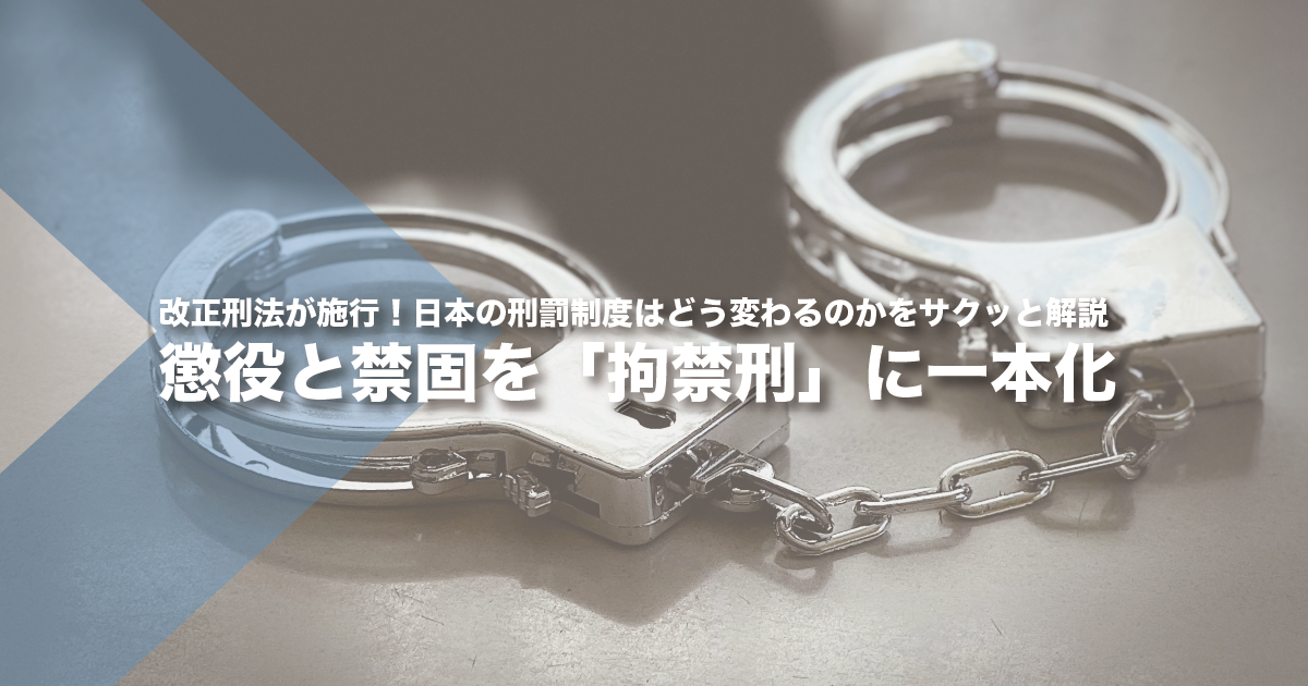 改正刑法が施行！懲役と禁固を「拘禁刑」に一本化 ― 日本の刑罰制度はどう変わるのかをサクッと解説
